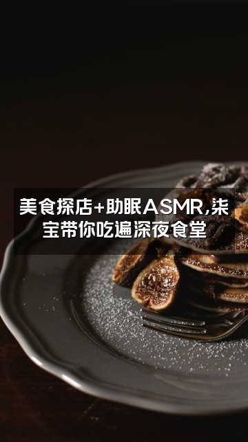 抖音柒宝（助眠宝宝）视频封面：美食探店+助眠ASMR，柒宝带你吃遍深夜食堂